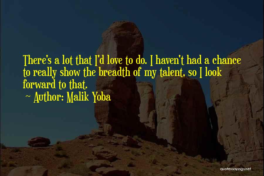 Malik Yoba Quotes: There's A Lot That I'd Love To Do. I Haven't Had A Chance To Really Show The Breadth Of My