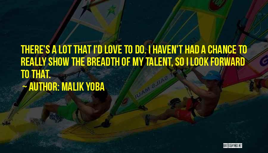 Malik Yoba Quotes: There's A Lot That I'd Love To Do. I Haven't Had A Chance To Really Show The Breadth Of My