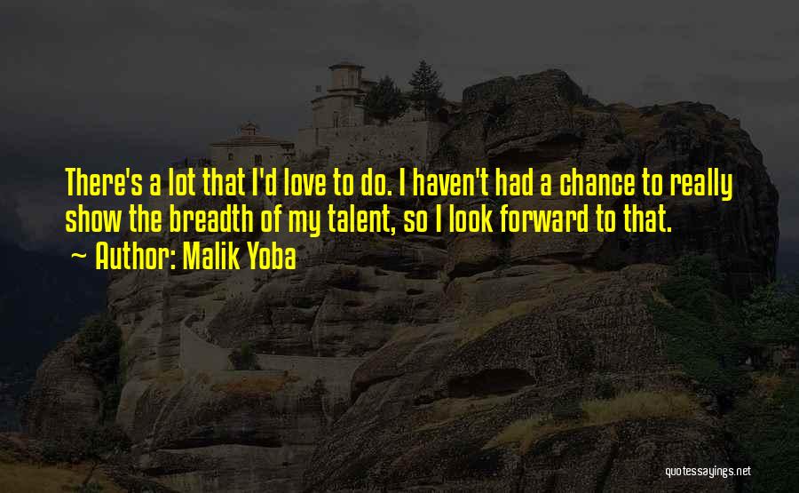 Malik Yoba Quotes: There's A Lot That I'd Love To Do. I Haven't Had A Chance To Really Show The Breadth Of My