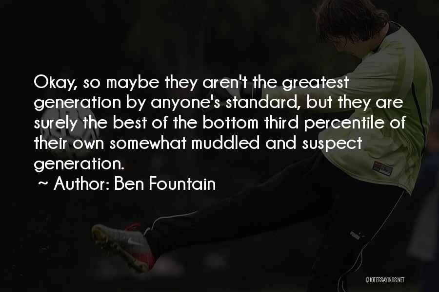 Ben Fountain Quotes: Okay, So Maybe They Aren't The Greatest Generation By Anyone's Standard, But They Are Surely The Best Of The Bottom
