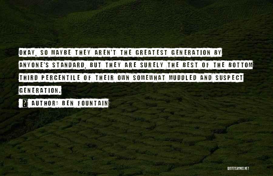 Ben Fountain Quotes: Okay, So Maybe They Aren't The Greatest Generation By Anyone's Standard, But They Are Surely The Best Of The Bottom