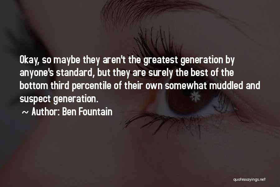 Ben Fountain Quotes: Okay, So Maybe They Aren't The Greatest Generation By Anyone's Standard, But They Are Surely The Best Of The Bottom