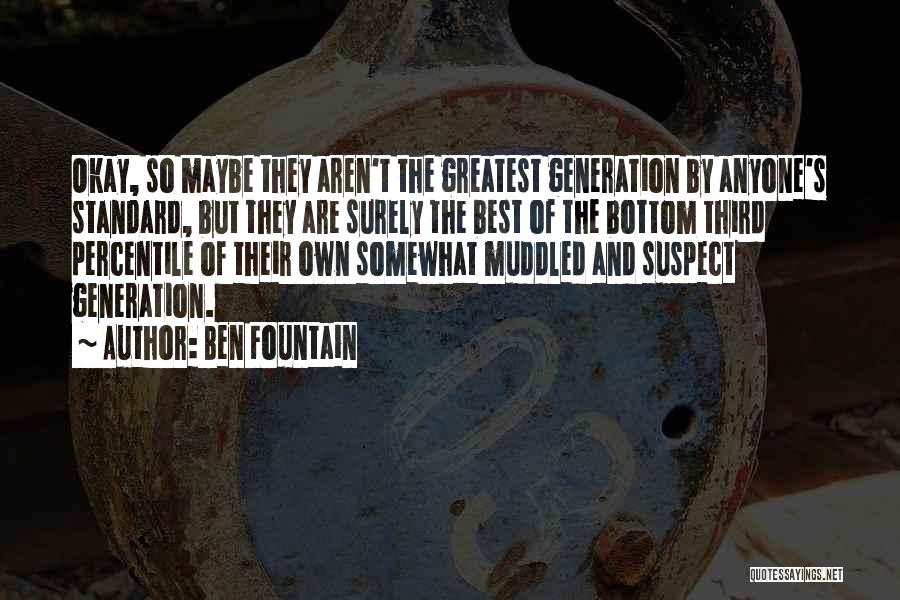Ben Fountain Quotes: Okay, So Maybe They Aren't The Greatest Generation By Anyone's Standard, But They Are Surely The Best Of The Bottom