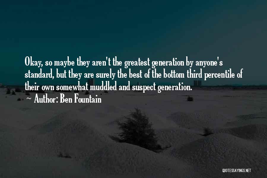 Ben Fountain Quotes: Okay, So Maybe They Aren't The Greatest Generation By Anyone's Standard, But They Are Surely The Best Of The Bottom