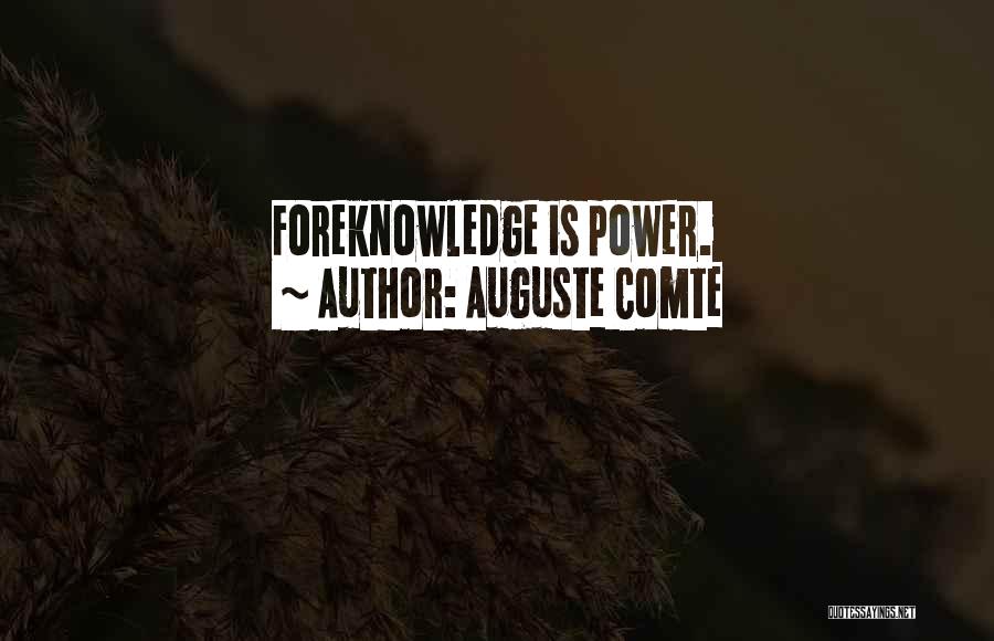 Auguste Comte Quotes: Foreknowledge Is Power.