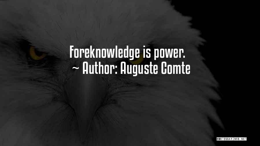 Auguste Comte Quotes: Foreknowledge Is Power.