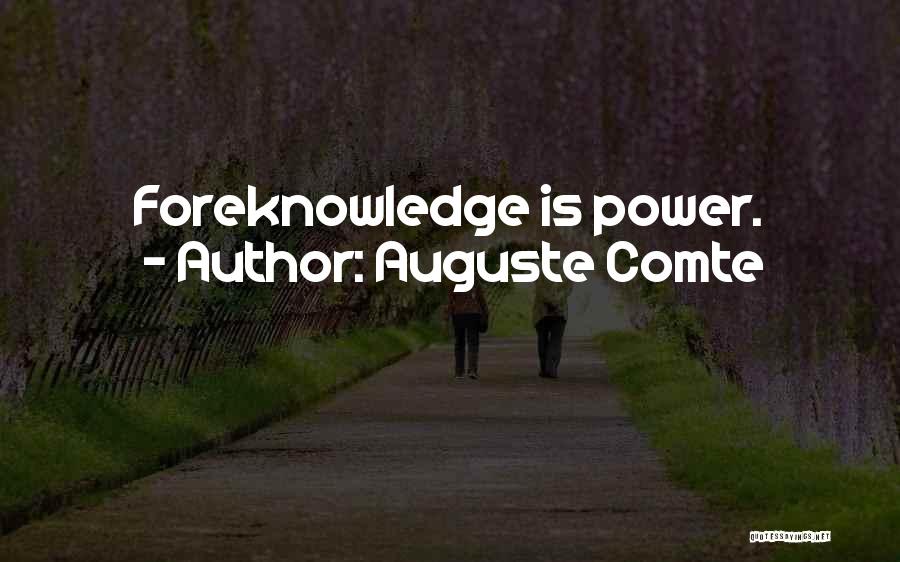 Auguste Comte Quotes: Foreknowledge Is Power.