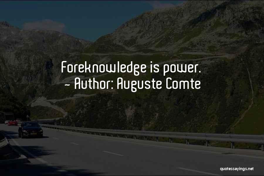 Auguste Comte Quotes: Foreknowledge Is Power.