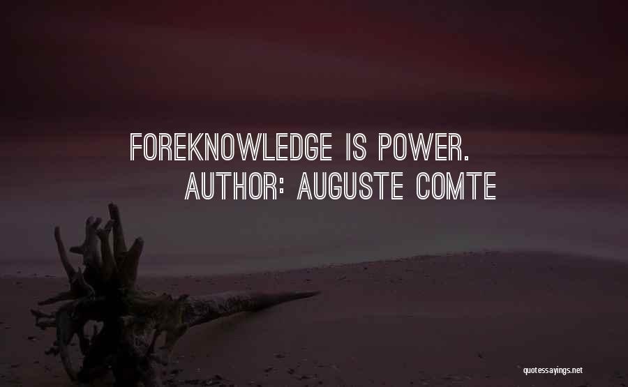 Auguste Comte Quotes: Foreknowledge Is Power.