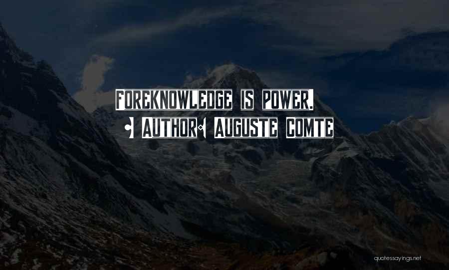 Auguste Comte Quotes: Foreknowledge Is Power.