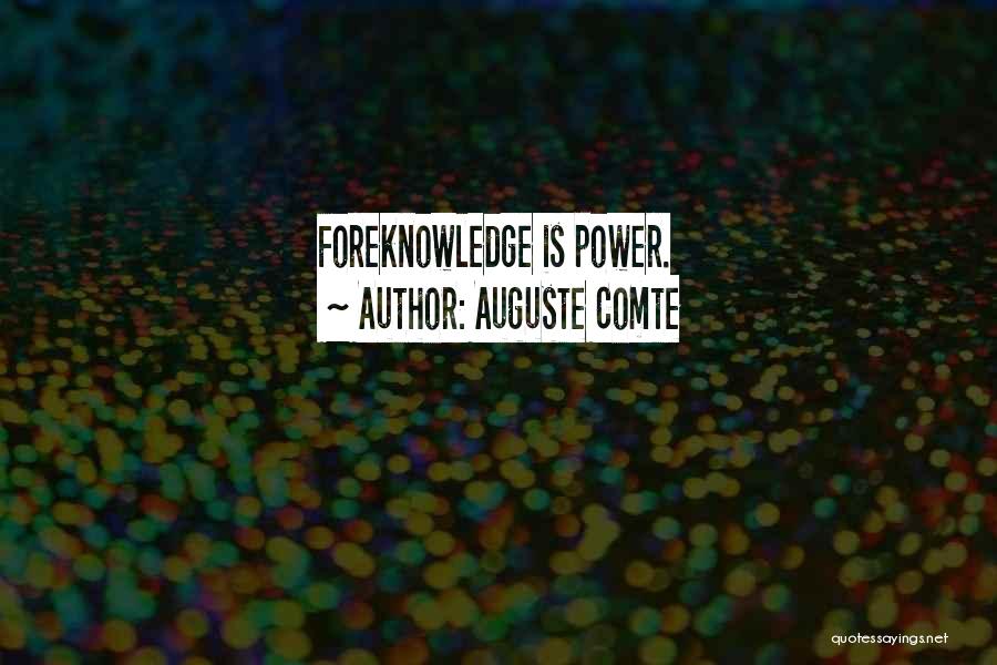 Auguste Comte Quotes: Foreknowledge Is Power.