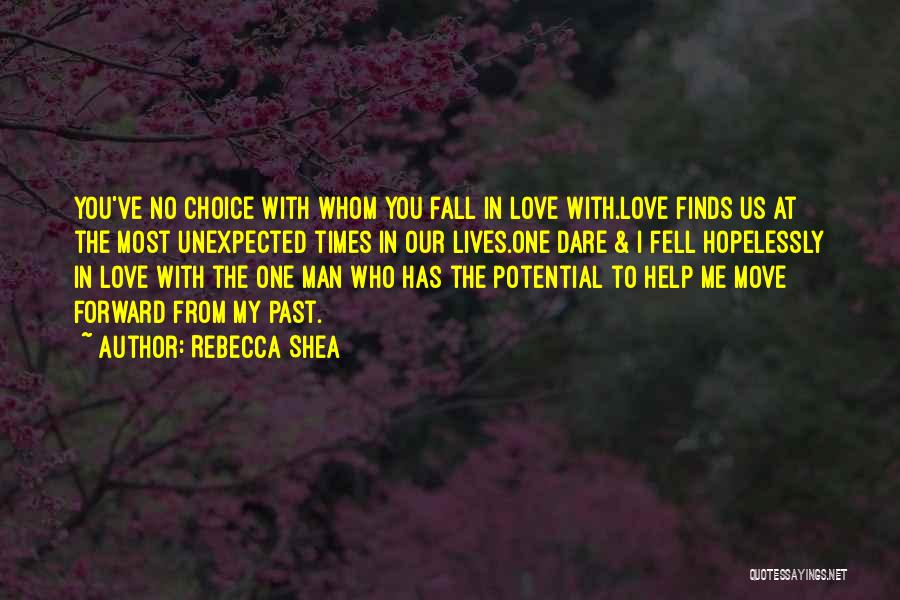 Rebecca Shea Quotes: You've No Choice With Whom You Fall In Love With.love Finds Us At The Most Unexpected Times In Our Lives.one