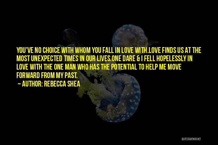 Rebecca Shea Quotes: You've No Choice With Whom You Fall In Love With.love Finds Us At The Most Unexpected Times In Our Lives.one