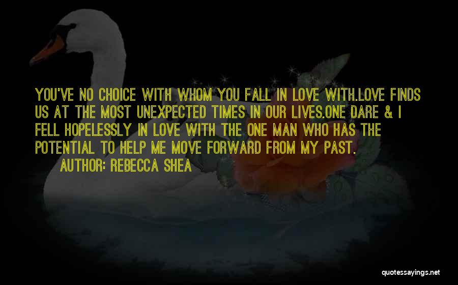 Rebecca Shea Quotes: You've No Choice With Whom You Fall In Love With.love Finds Us At The Most Unexpected Times In Our Lives.one