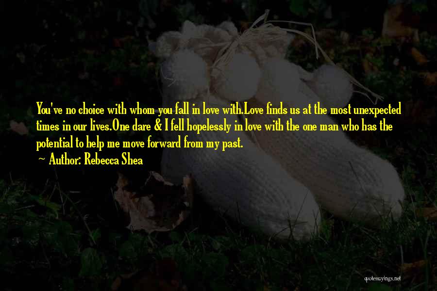 Rebecca Shea Quotes: You've No Choice With Whom You Fall In Love With.love Finds Us At The Most Unexpected Times In Our Lives.one