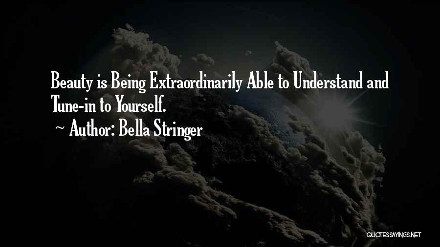 Bella Stringer Quotes: Beauty Is Being Extraordinarily Able To Understand And Tune-in To Yourself.