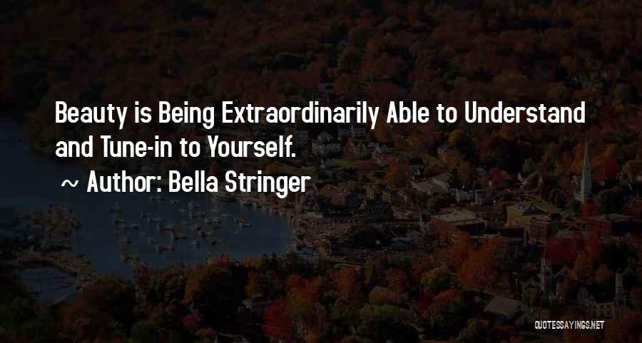 Bella Stringer Quotes: Beauty Is Being Extraordinarily Able To Understand And Tune-in To Yourself.