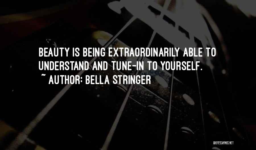 Bella Stringer Quotes: Beauty Is Being Extraordinarily Able To Understand And Tune-in To Yourself.