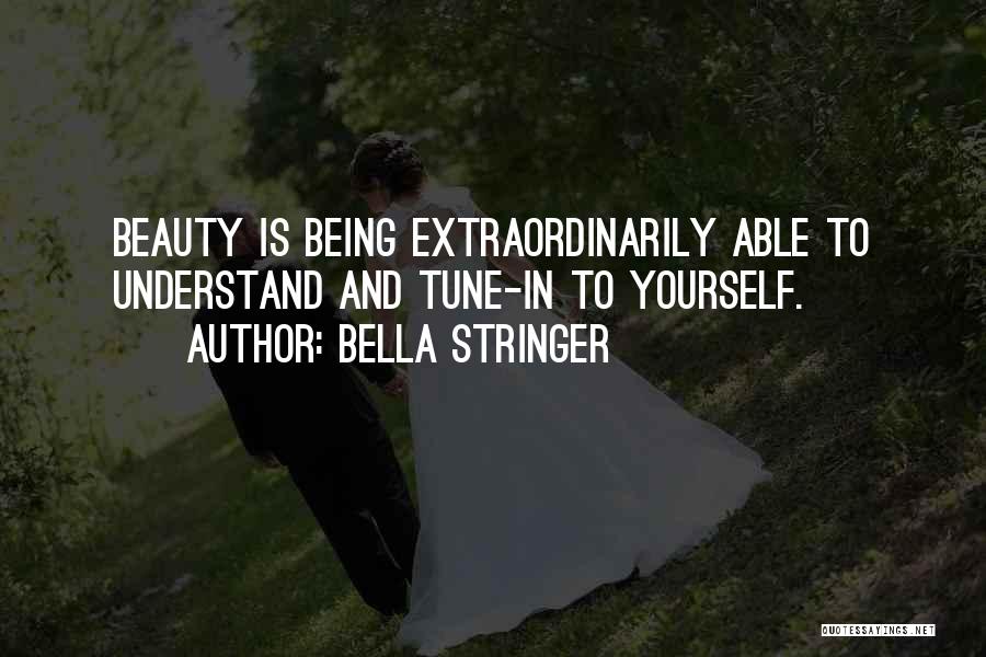 Bella Stringer Quotes: Beauty Is Being Extraordinarily Able To Understand And Tune-in To Yourself.