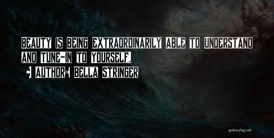 Bella Stringer Quotes: Beauty Is Being Extraordinarily Able To Understand And Tune-in To Yourself.