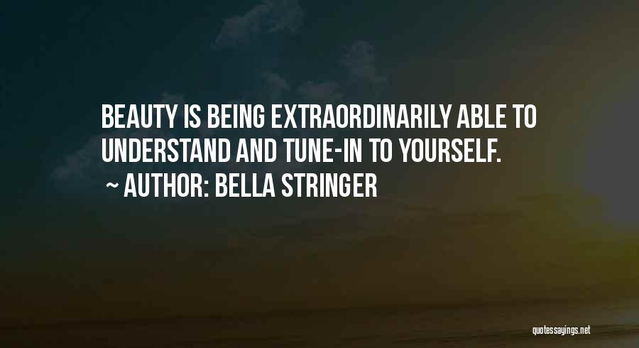 Bella Stringer Quotes: Beauty Is Being Extraordinarily Able To Understand And Tune-in To Yourself.