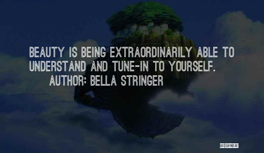 Bella Stringer Quotes: Beauty Is Being Extraordinarily Able To Understand And Tune-in To Yourself.