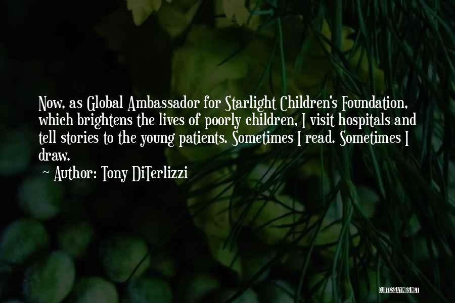 Tony DiTerlizzi Quotes: Now, As Global Ambassador For Starlight Children's Foundation, Which Brightens The Lives Of Poorly Children, I Visit Hospitals And Tell