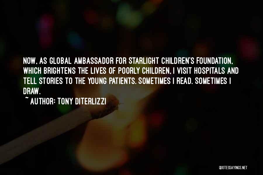 Tony DiTerlizzi Quotes: Now, As Global Ambassador For Starlight Children's Foundation, Which Brightens The Lives Of Poorly Children, I Visit Hospitals And Tell