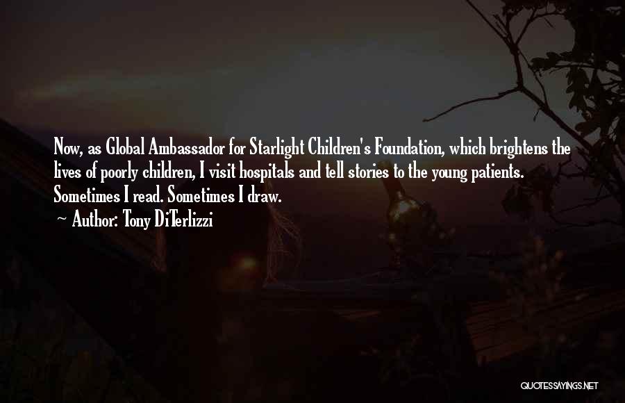 Tony DiTerlizzi Quotes: Now, As Global Ambassador For Starlight Children's Foundation, Which Brightens The Lives Of Poorly Children, I Visit Hospitals And Tell