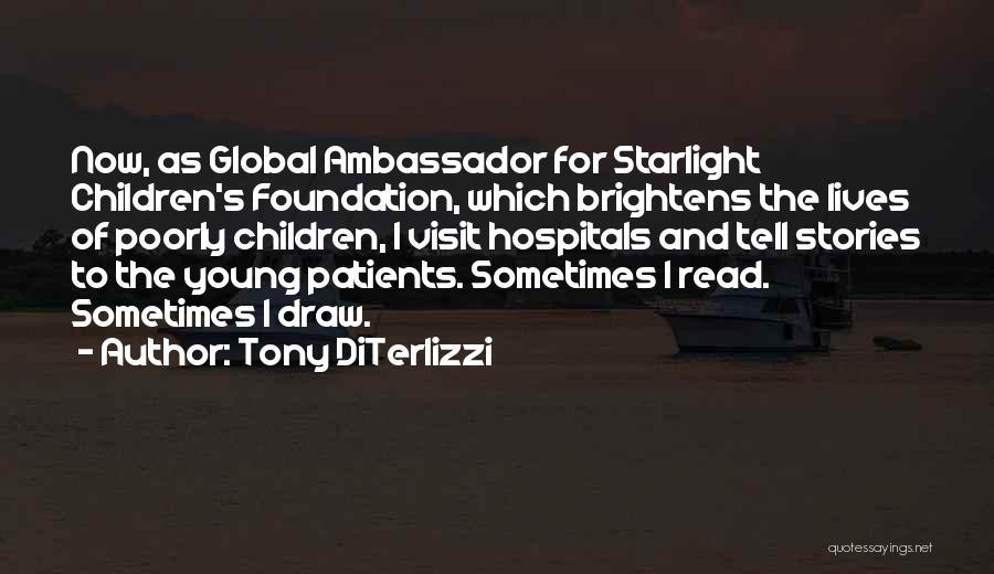 Tony DiTerlizzi Quotes: Now, As Global Ambassador For Starlight Children's Foundation, Which Brightens The Lives Of Poorly Children, I Visit Hospitals And Tell