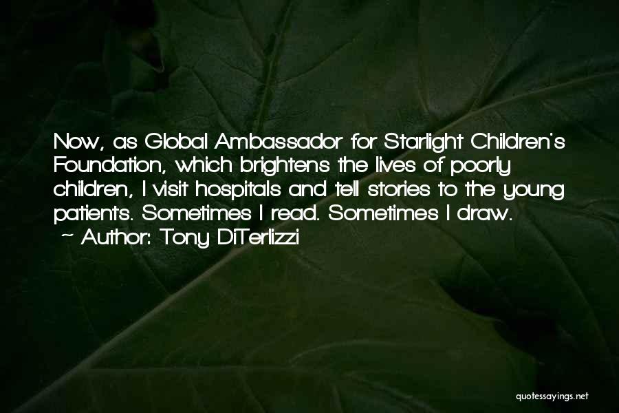 Tony DiTerlizzi Quotes: Now, As Global Ambassador For Starlight Children's Foundation, Which Brightens The Lives Of Poorly Children, I Visit Hospitals And Tell