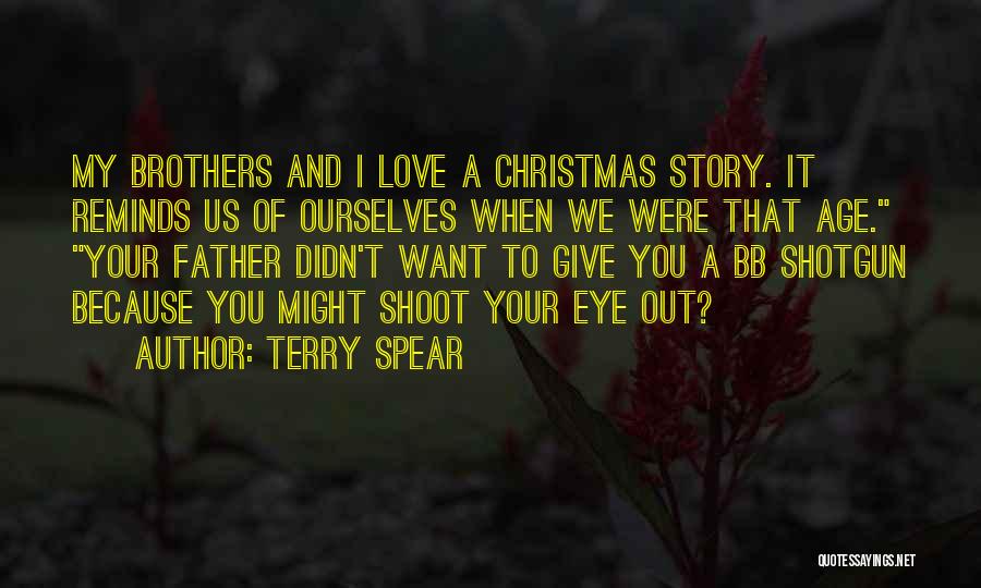 Terry Spear Quotes: My Brothers And I Love A Christmas Story. It Reminds Us Of Ourselves When We Were That Age. Your Father