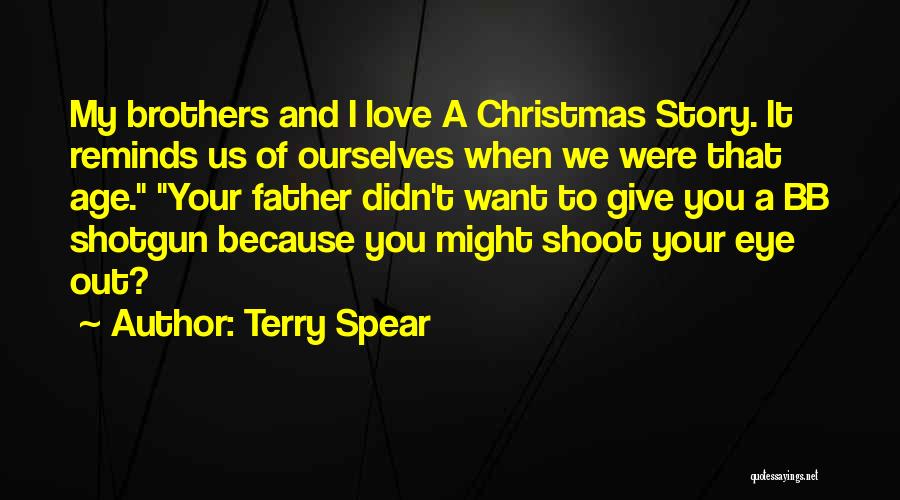 Terry Spear Quotes: My Brothers And I Love A Christmas Story. It Reminds Us Of Ourselves When We Were That Age. Your Father