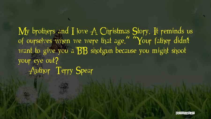 Terry Spear Quotes: My Brothers And I Love A Christmas Story. It Reminds Us Of Ourselves When We Were That Age. Your Father