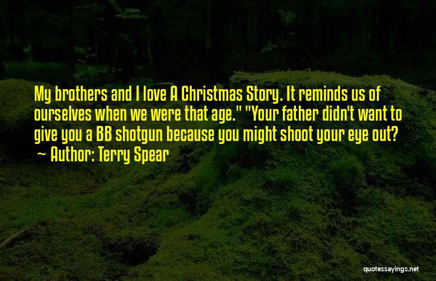 Terry Spear Quotes: My Brothers And I Love A Christmas Story. It Reminds Us Of Ourselves When We Were That Age. Your Father