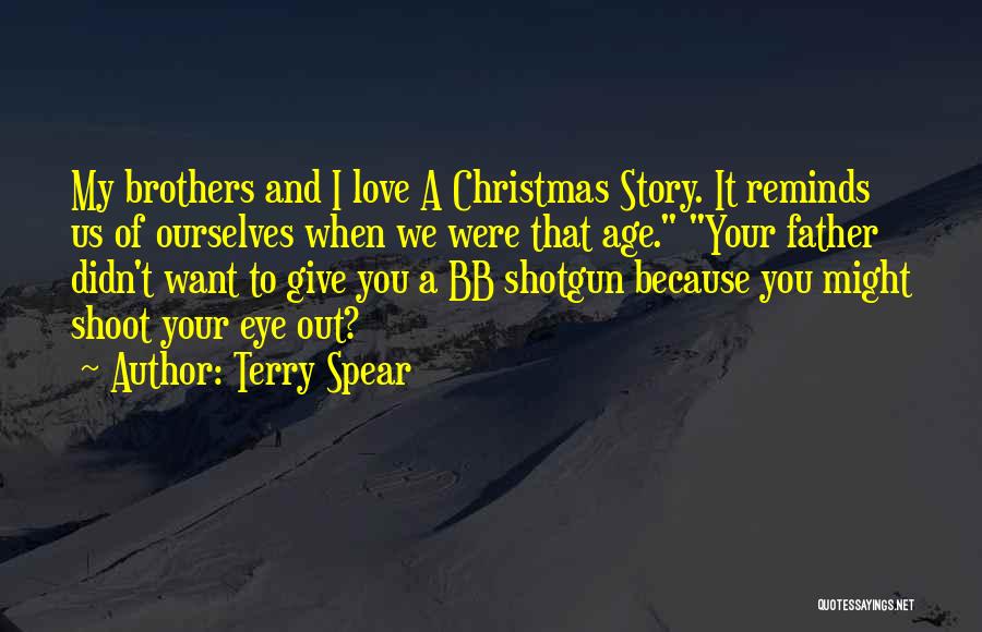 Terry Spear Quotes: My Brothers And I Love A Christmas Story. It Reminds Us Of Ourselves When We Were That Age. Your Father