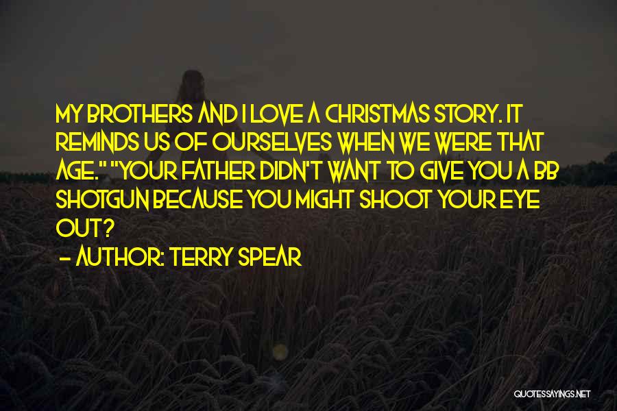 Terry Spear Quotes: My Brothers And I Love A Christmas Story. It Reminds Us Of Ourselves When We Were That Age. Your Father