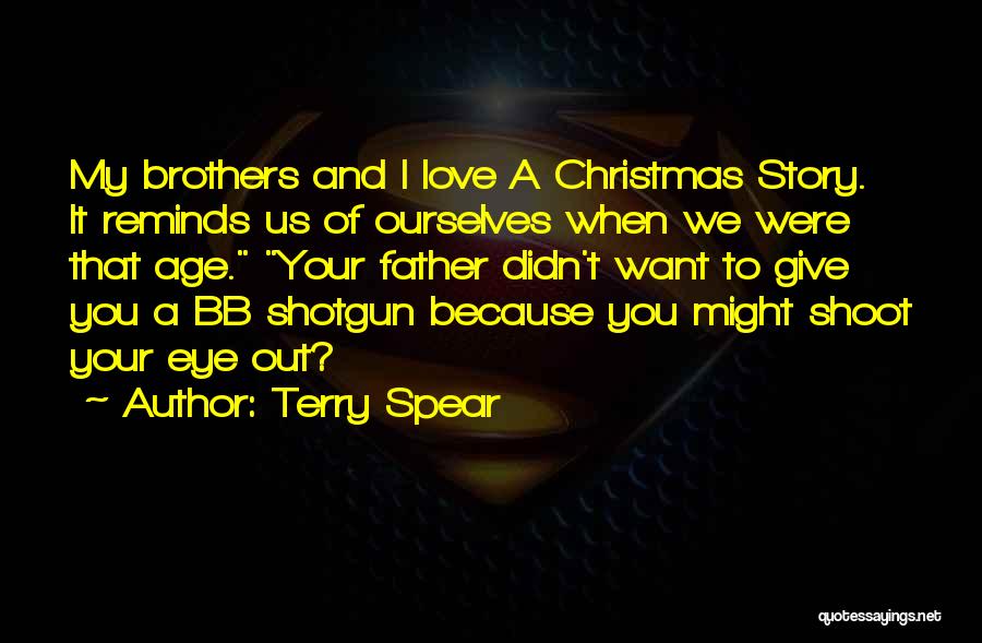 Terry Spear Quotes: My Brothers And I Love A Christmas Story. It Reminds Us Of Ourselves When We Were That Age. Your Father