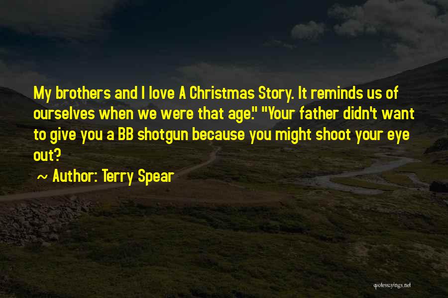 Terry Spear Quotes: My Brothers And I Love A Christmas Story. It Reminds Us Of Ourselves When We Were That Age. Your Father