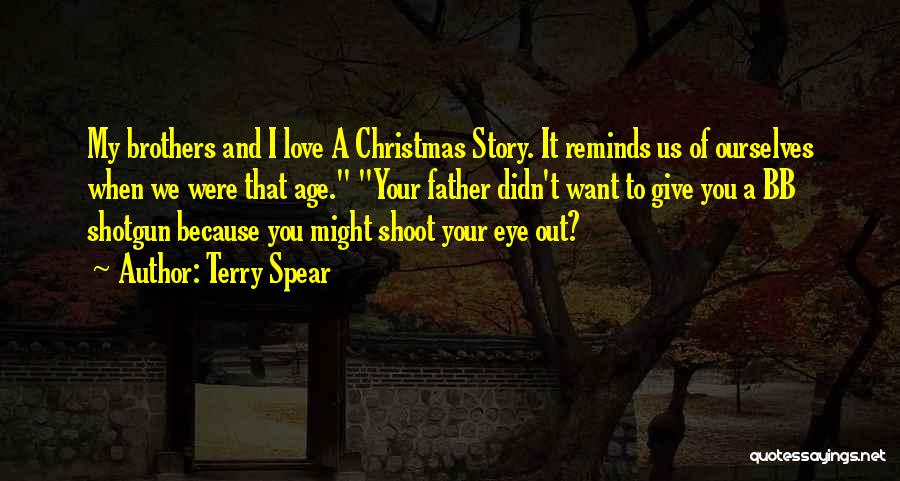 Terry Spear Quotes: My Brothers And I Love A Christmas Story. It Reminds Us Of Ourselves When We Were That Age. Your Father