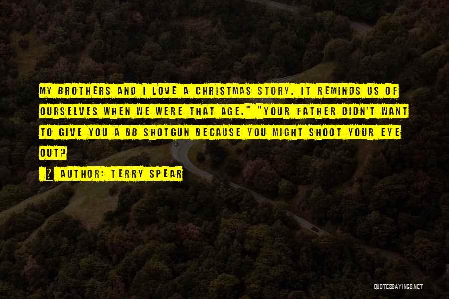 Terry Spear Quotes: My Brothers And I Love A Christmas Story. It Reminds Us Of Ourselves When We Were That Age. Your Father