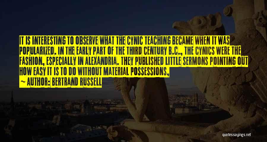 Bertrand Russell Quotes: It Is Interesting To Observe What The Cynic Teaching Became When It Was Popularized. In The Early Part Of The