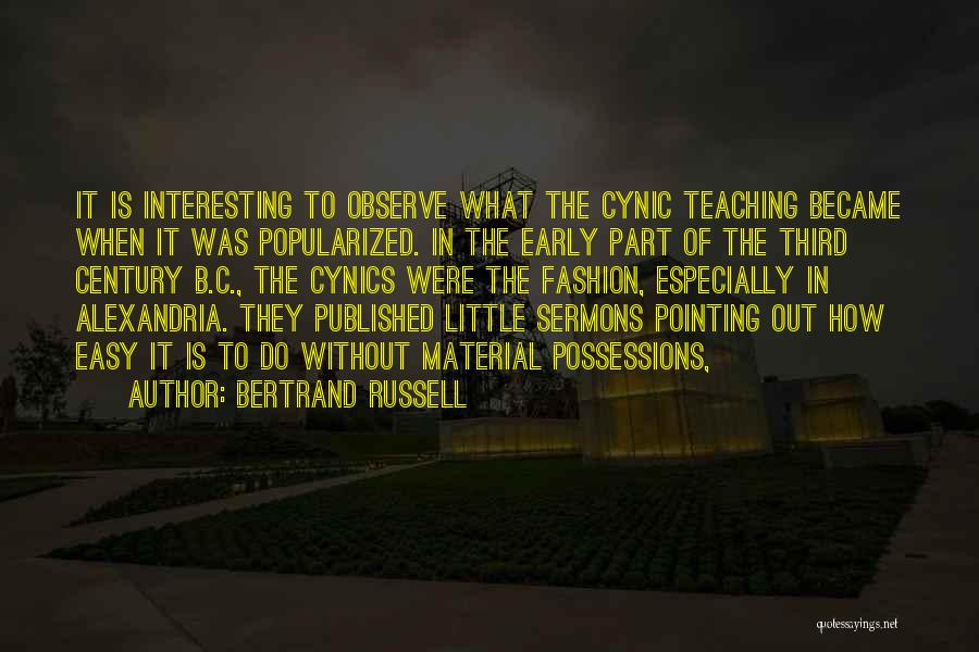 Bertrand Russell Quotes: It Is Interesting To Observe What The Cynic Teaching Became When It Was Popularized. In The Early Part Of The