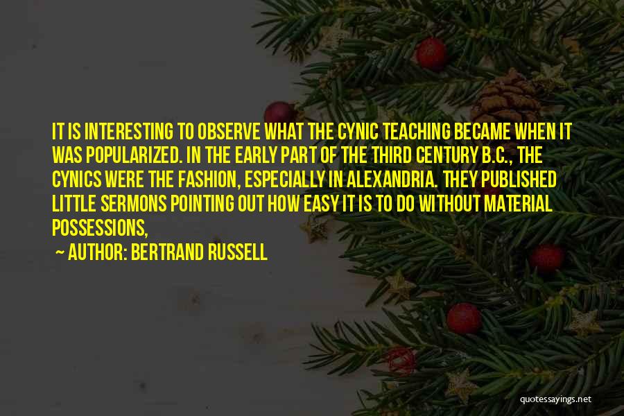 Bertrand Russell Quotes: It Is Interesting To Observe What The Cynic Teaching Became When It Was Popularized. In The Early Part Of The