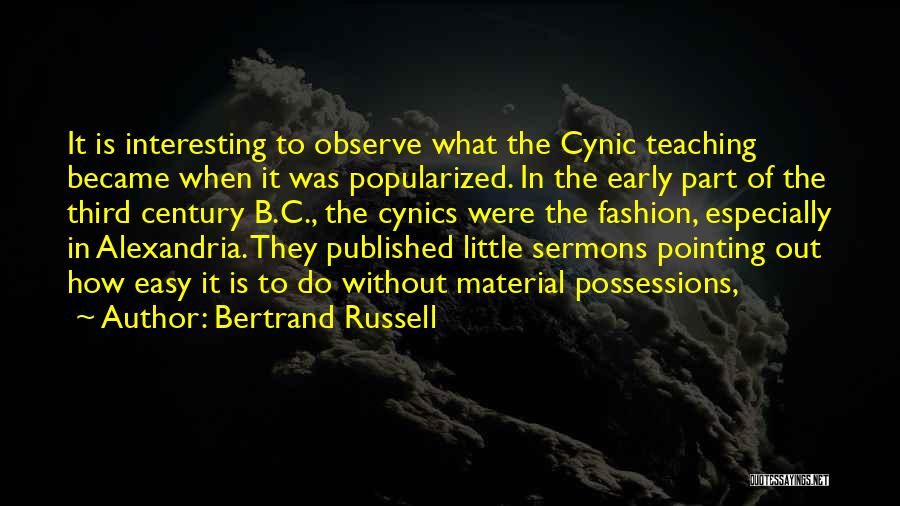 Bertrand Russell Quotes: It Is Interesting To Observe What The Cynic Teaching Became When It Was Popularized. In The Early Part Of The