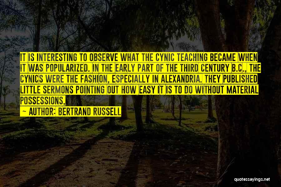 Bertrand Russell Quotes: It Is Interesting To Observe What The Cynic Teaching Became When It Was Popularized. In The Early Part Of The