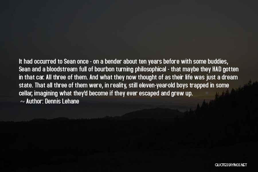 Dennis Lehane Quotes: It Had Occurred To Sean Once - On A Bender About Ten Years Before With Some Buddies, Sean And A