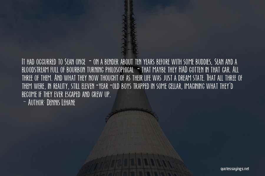 Dennis Lehane Quotes: It Had Occurred To Sean Once - On A Bender About Ten Years Before With Some Buddies, Sean And A