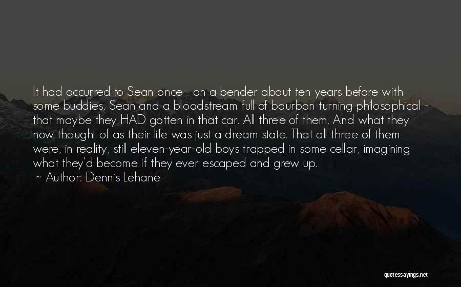 Dennis Lehane Quotes: It Had Occurred To Sean Once - On A Bender About Ten Years Before With Some Buddies, Sean And A