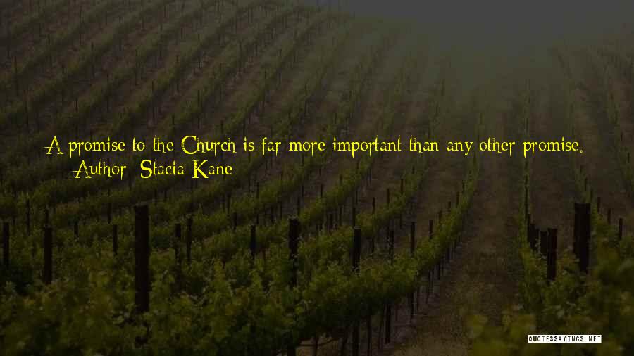 Stacia Kane Quotes: A Promise To The Church Is Far More Important Than Any Other Promise. Not Just Because The Church Protects You,